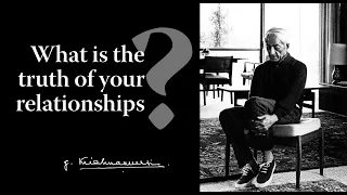 What is the truth of your relationships? | Krishnamurti