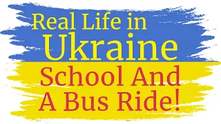 REAL LIFE IN UKRAINE! School and a Bus Ride! LEARN ABOUT UKRAINE!