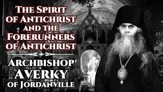 The Spirit of Antichrist and the Forerunners of Antichrist - Archbishop Averky