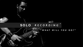 SOLO RECORDING "What Will You Do?"