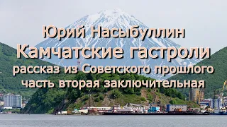 Юрий Насыбуллин "Камчатские гастроли часть 2" рассказ из Советского прошлого Читает М.Багинская