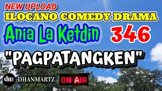 ILOCANO COMEDY DRAMA | PAGPATANGKEN | ANIA LA KETDIN 346 | NEW UPLOAD