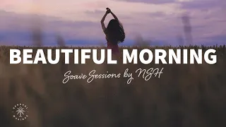 Soave Sessions by NSH 🌻 Beautiful Morning - Chillout Music to Start Your Day With