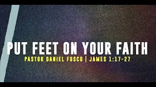 Put Feet on Your Faith (James 1:17-27) - Pastor Daniel Fusco