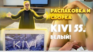 Распаковка и сборка телевизора KIVI 55 дюймов. БЕЛЫЙ!