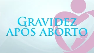 Gravidez após Aborto - Dr. Giuliano Bedoschi