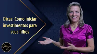 Dicas: Como iniciar investimentos para seus filhos - Marlene Zerbato - Consultora Financeira