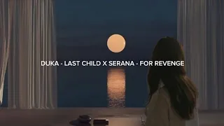 DUKA - LAST CHILD X SERANA - FOR REVENGE || MASHUP