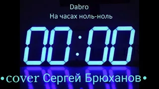 Dabro - На часах ноль-ноль (cover Сергей Брюханов)