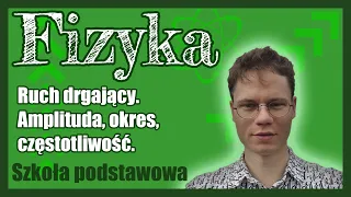 Ruch drgający. Amplituda, okres, częstotliwość. Wahadło matematyczne, masa na sprężynie