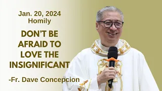 DO NOT BE AFRAID TO LOVE THE INSIGNIFICANT - Homily by Fr. Dave Concepcion on Jan 20, 2024