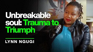 Episode 18: LYNN NGUGI: Unbreakable soul; Trauma to Triumph