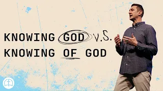 KNOWING GOD V.S. KNOWING OF GOD | Pastor Jason Smith