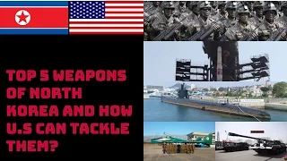 TOP 5 WEAPONS OF NORTH KOREA AND HOW U.S CAN TACKLE THEM?