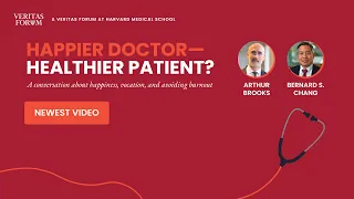 Happier Doctor — Healthier Patient? Arthur Brooks & Bernard Chang at Harvard Medical School