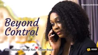 BEYOND CONTROL / TANA ADELANA, IFEANYI KALU, FRANCA BROWN 2022 LATEST NOLLYWOOD MOVIE / ADNOM CINEMA