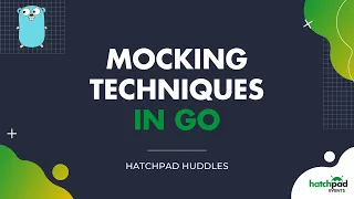 Golang's Mocking Techniques - Kyle Yost | hatchpad Huddle