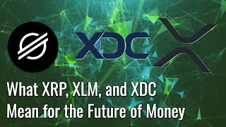 What XRP, XLM, and XDC Mean for the Future of Money