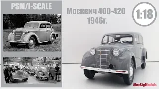 Москвич 400-420 1/18 | PSM / I-SCALE | Обзор модели . ПОСЛЕДНЯЯ МОДЕЛЬ PSM, БОЛЬШЕ НЕ БУДЕТ!