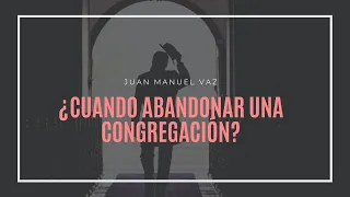 ¿Cuándo Abandonar Una Congregación? - Juan Manuel Vaz