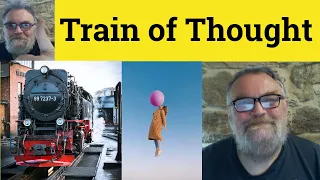 🔵 Train Of Thought Meaning - Train of Thought Examples - Train of Thought Definition - Idioms