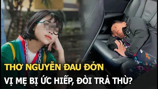 Thơ Nguyễn đau đớn vì mẹ bị ức hiếp, đòi trả thù?