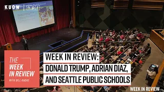Week in Review: Donald Trump, Adrian Diaz, and Seattle Public Schools