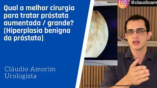 Qual a melhor cirurgia para tratar próstata aumentada / grande? [Hiperplasia  Benigna de Próstata]