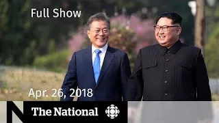 The National for Friday April 27, 2018 — Toronto Van Attack, Inter-Korea Meeting, Frozen