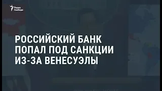 США в связи с Венесуэлой ввели санкции против российского банка / Новости