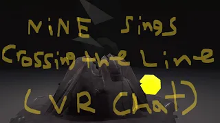 Nine sings Crossing the Line (Vr Chat)