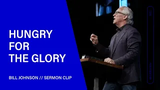 Hungry for the Glory - Bill Johnson (Sermon Clip) | Bethel Church