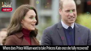 Prince William's Heartwarming Plan for Kate Middleton's Recovery Revealed