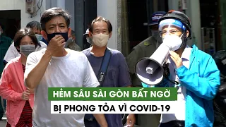 Hẻm sâu Sài Gòn bất ngờ phong tỏa, phường mang loa gọi dân đi xét nghiệm Covid-19