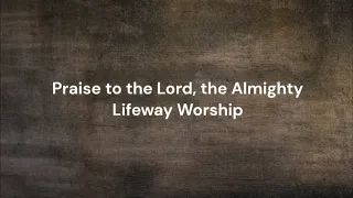 Praise to the Lord, the Almight by Lifeway Worship | Lyric video