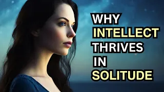 10 Reasons Why Highly Intelligent People Prefer to Be Alone