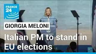 Italian far-right PM Meloni says will stand in EU elections • FRANCE 24 English