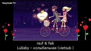 rauf & faik- Lullaby- колыбельная (vietsub ). Romance music