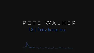 Pete Walker – 18 | funky house mix