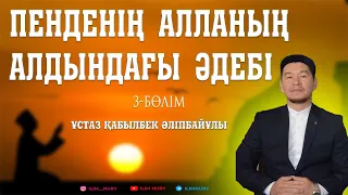 Пенденің Алланың алдындағы әдебі. 3-бөлім. ұстаз Қабылбек Әліпбайұлы