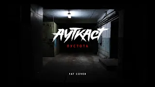 АУТКАСТ - ПУСТОТА (FAT COVER)