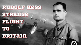 Vice-Fuhrer Rudolf Hess Strange Flight to Britain