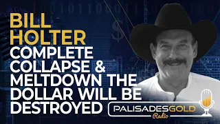 Bill Holter: Complete Collapse & Meltdown - The Dollar Will be Destroyed
