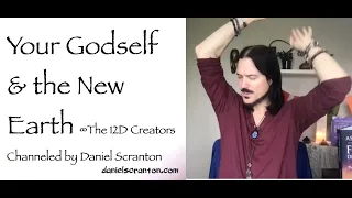 Your Godself & the New Earth ∞The 12D Creators, Channeled by Daniel Scranton