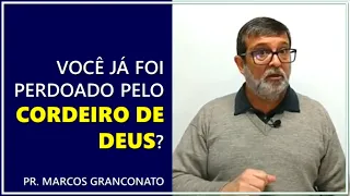 Você já foi perdoado pelo Cordeiro de Deus? - Pr. Marcos Granconato