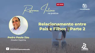 RELACIONAMENTO ENTRE PAIS E FILHOS - PARTE 2 - Pedro Paulo Záu (REFORMA ÍNTIMA NA PRÁTICA)