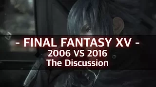 Final Fantasy XV 2006 VS 2016 - The Discussion
