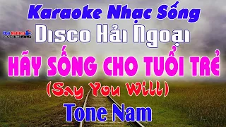 ✔️ Hãy Sống Cho Tuổi Trẻ (Say You Will) Karaoke Tone Nam Disco Hải Ngoại Dễ Hát | Karaoke Đại Nghiệp