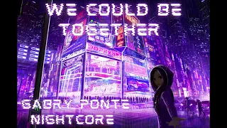 WE COULD BE TOGETHER - GABRY PONTE NIGHTCORE (Daddy DJ)[Lyrics in Desc.]