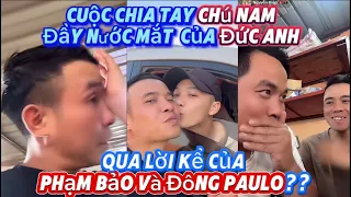 Cuộc Chia Tay Chú Nam Đầy Nước Mắt Qua Của Đức Anh Qua Lời Kể Của Phạm Bảo Và Đông Paulo??